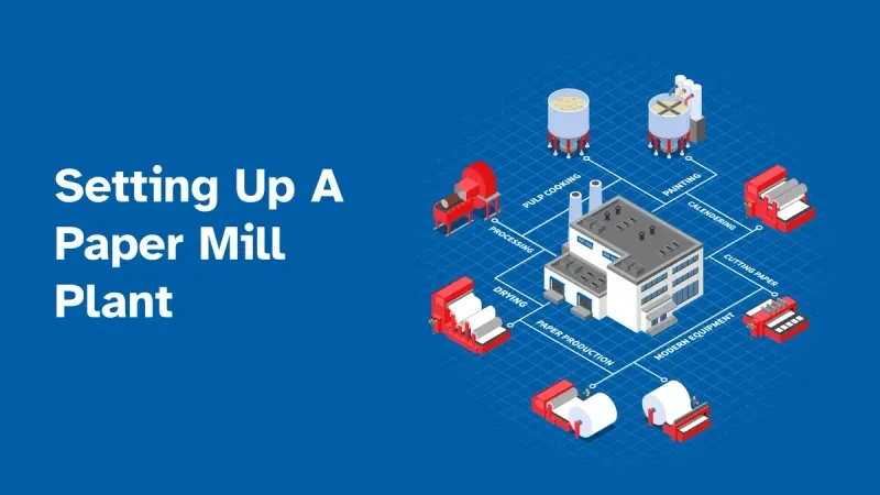 Paper Mill Plant: Setup Cost, Machinery & Process