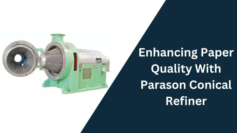 Enhancing Paper Quality with Parason Conical Refiner