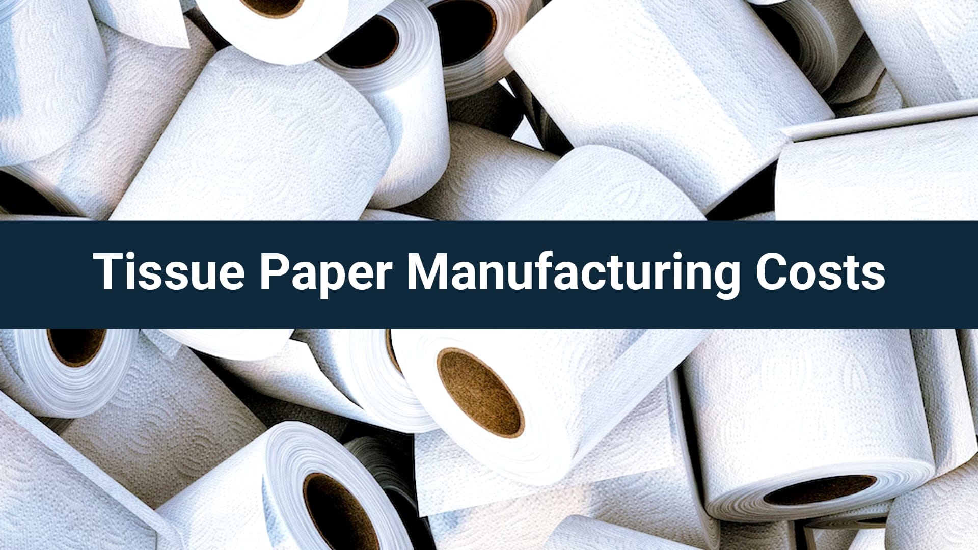 Tissue Paper Manufacturing Cost: Full Breakdown